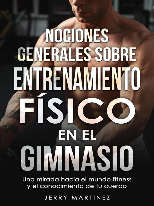 Title details for NOCIONES GENERALES SOBRE ENTRENAMIENTO FÍSICO EN EL GIMNASIO  Una mirada hacia el mundo fitness y el conocimiento de tu cuerpo by Jerry Martinez - Available